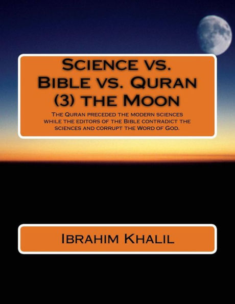 Science vs. Bible vs. Quran (3) the Moon: The Quran preceded the modern sciences while the editors of the Bible contradict the sciences and corrupt the Word of God.