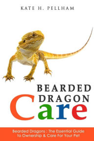 Title: Bearded Dragons: The Essential Guide to Ownership & Care for Your Pet, Author: Kate Pellham
