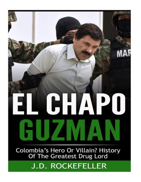 El Chapo Guzman: Colombia's Hero or Villain? History of the Greatest Drug Lord