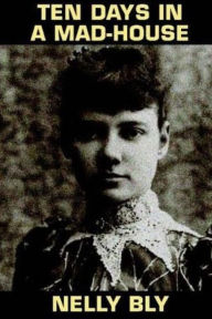 Title: Ten Days in a Mad House, Author: Nellie Bly