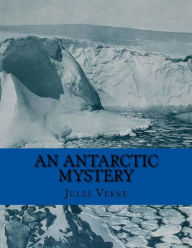 Title: An Antarctic Mystery, Author: Jules Verne