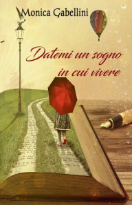 Title: Datemi un sogno in cui vivere, Author: Monica Gabellini