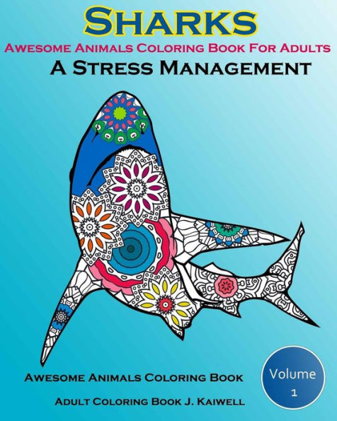 Awesome Animals Coloring Book For Adults: A Stress Management: Creative Coloring Animals, Live Underwater Sharks, Lost Ocean, Sea (Volume 1)
