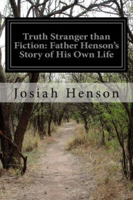 Title: Truth Stranger than Fiction: Father Henson's Story of His Own Life, Author: Josiah Henson