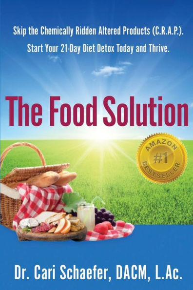 The Food Solution: Skip The Chemically Ridden Altered Products (C.R.A.P.). Start Your 21-Day Diet Detox Today and Thrive