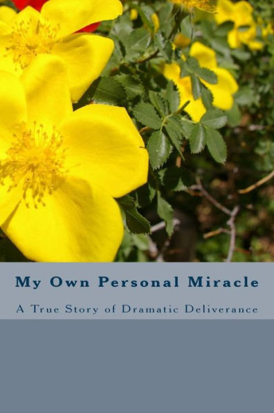 My Own Personal Miracle: A True Story of Dramatic Deliverance