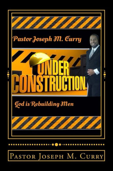 Under Construction: : God is rebuilding Men
