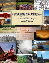 Title: A Good Time Was Had by All: How We Enjoyed Pipe Creek and Dilles Bottom, Author: Gabriel T Morgan