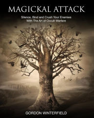 Title: Magickal Attack: Silence, Bind and Crush Your Enemies With The Art of Occult Warfare, Author: Gordon Winterfield