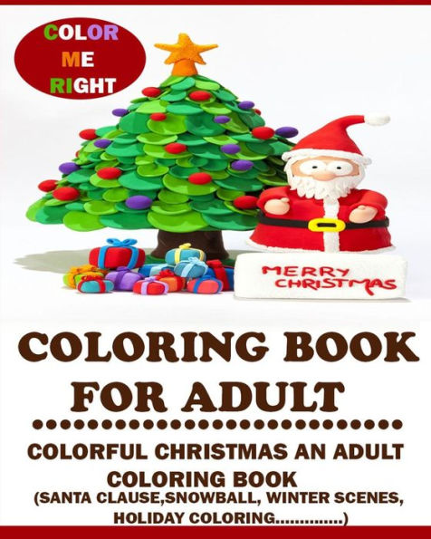 Coloring Book For Adult (Color Me Right): : Colorful Christmas An Adult Coloring Book (Santa Clause, Christmas tree, Winter Scene, Christmas holiday......)