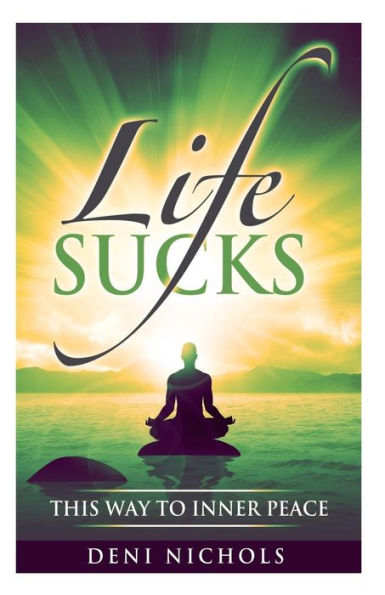 Life Sucks: This Way To Inner Peace: 9 steps to inner peace