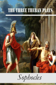 Title: The Three Theban Plays: Antigone; Oedipus the King; Oedipus at Colonus, Author: Sophocles