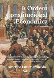 Title: A Ordem Constitucional Economica: A constitucionalizacao da ordem economica. Os prinipios constitucionais da ordem economica. Propriedades na ordem economica. Desenvolvimento urbano e rural na Constituicao. Sistema Financeiro Nacional, Author: Americo Luis Martins Da Silva