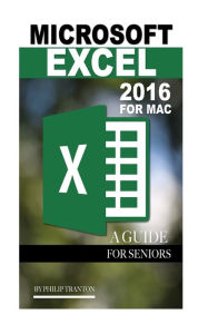 Title: Microsoft Excel 2016 For Mac: A Guide for Seniors, Author: Philip Tranton