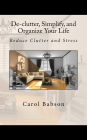 De-clutter, Simplify, and Organize Your Life: Reduce Clutter and Stress