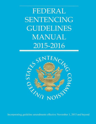 Federal Sentencing Guidelines Manual 2015 2016 By United