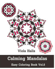 Title: Calming Mandalas - Easy Coloring book Vol.8: Adult coloring book for stress relieving and meditation., Author: Viola Halls