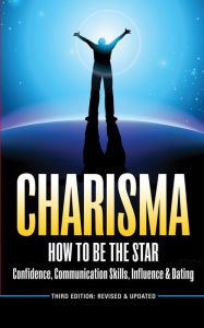 Title: Charisma: How To Be A Star - Confidence, Communication Skills, Influence & Dating, Author: Brian White
