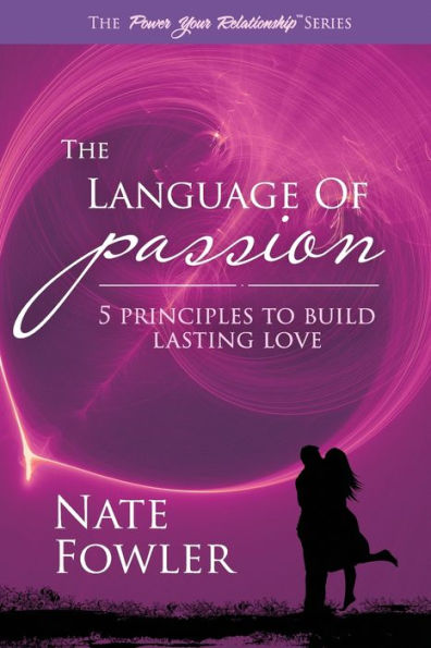 The Language of Passion: 5 Principles To Build Lasting Love