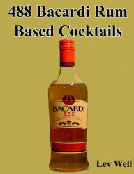 Title: 488 Bacardi Rum Based Cocktails, Author: Lev Well