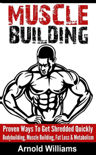 Muscle Building: Proven Ways To Get Shredded Quickly - Bodybuilding, Muscle Building, Fat Loss & Metabolism