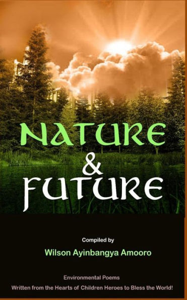 Nature & Future: Environmental Poems written from the Hearts of Children Heroes to Bless the World.