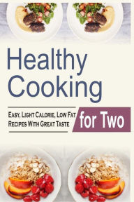 Title: Healthy Cooking For Two: Easy, Light Calorie, Low Fat Recipes With Great Taste, Author: Melody Ambers