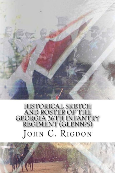 Historical Sketch and Roster Of The Georgia 36th Infantry Regiment (Glenn's)