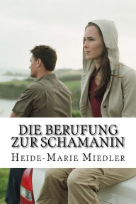 Title: Die Berufung zur Schamanin, Author: Heide-Marie Miedler