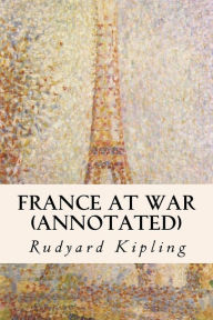 Title: France at War (annotated), Author: Rudyard Kipling