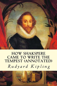 Title: How Shakspere Came to Write the Tempest (annotated), Author: Rudyard Kipling