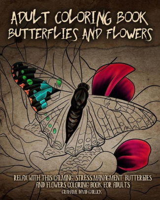 Download Adult Coloring Book Butterflies And Flowers Relax With This Calming Stress Managment Butterflies And Flowers Coloring Book For Adults By Grahame Garlick Paperback Barnes Noble