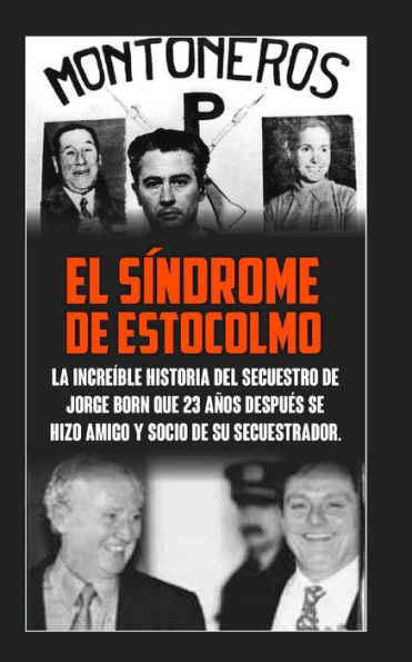 El Sindrome De Estocolmo: La increÃ¯Â¿Â½ble historia del secuestro de Jorge Born que obtuvo el rescate mÃ¯Â¿Â½s alto de la historia moderna para financiar las acciones del Montoneros y que 23 aÃ¯Â¿Â½os despuÃ¯Â¿Â½s se hicieron amigos y socios.