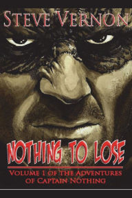 Title: Nothing To Lose: The Adventures of Captain Nothing, Author: Steve Vernon