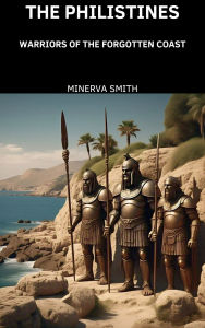 Title: The Philistines: Warriors of the Forgotten Coast, Author: Minerva Smith
