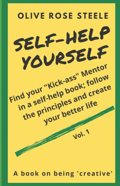 Self-Help Yourself: Find your "kick-ass" Mentor in a Self-Help Book; follow the principles and create your better life