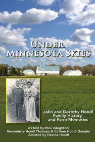 Title: Under Minnesota Skies: John and Dorothy Hondl Family History and Farm Memories, Author: Colleen Hondl Gengler