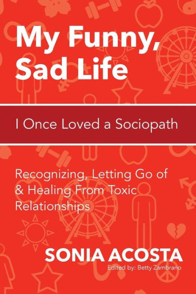 My Funny, Sad Life: I Once Loved a Sociopath: Recognizing, Letting Go of & Healing From Toxic Relationships