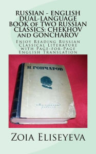 Title: RUSSIAN - ENGLISH DUAL-LANGUAGE BOOK of TWO RUSSIAN CLASSICS: CHEKHOV and GONCHAROV: Enjoy Reading Russian Classical Literature with Page-for-Page English Translation, Author: Zoia Eliseyeva