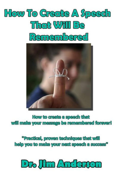 How to create a speech that will be Remembered: make your message remembered forever!