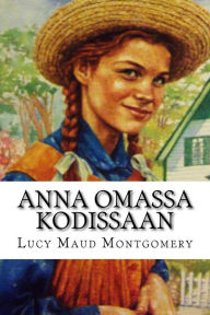 Title: Anna omassa kodissaan, Author: Lucy Maud Montgomery