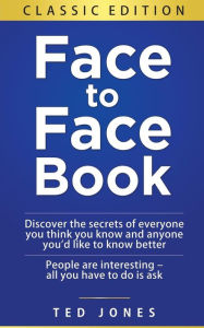 Title: Face to Face Book: Discover the Secrets of Everyone You Think You Know, and Anyone You'd Like to Know Better, Author: Ted Jones