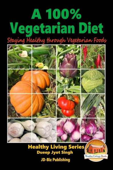 A 100% Vegetarian Diet - Staying Healthy through Vegetarian Foods