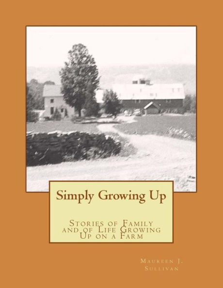 Simply Growing Up: Stories of Family and of Life Growing Up on a Farm