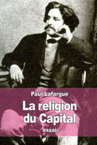 Title: La Religion du Capital, Author: Paul Lafargue