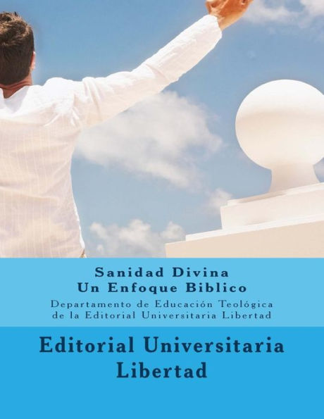 Sanidad Divina: Un Enfoque Biblico: Departamento de Educación Teológica de la Universidad Libertad