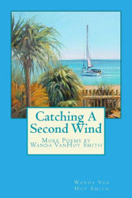 Title: Catching A Second Wind: More Poems by Wanda VanHoy Smith, Author: Wanda Vanhoy Smith