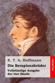 Title: Die Serapionsbrüder: Vollständige Ausgabe der vier Bände, Author: E T a Hoffmann
