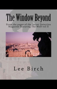 Title: The Window Beyond: From the pages of the Secret Detective Magazine featuring The Wolf, Author: Lee Birch