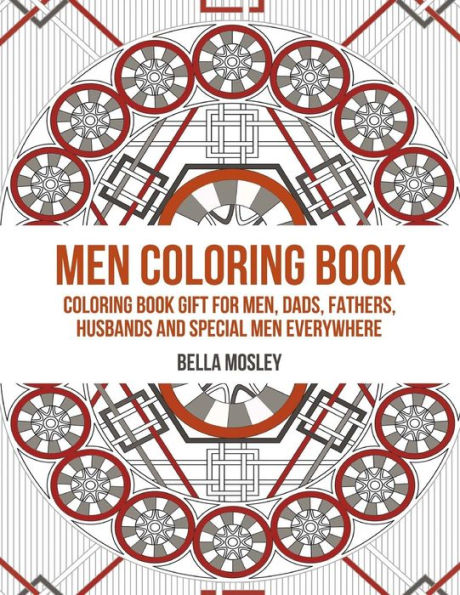 Men Coloring Book: Coloring Book Gift for Men, Dads, Fathers, Husbands and Special Men Everywhere: The Perfect Anti-stress Coloring Book for Him